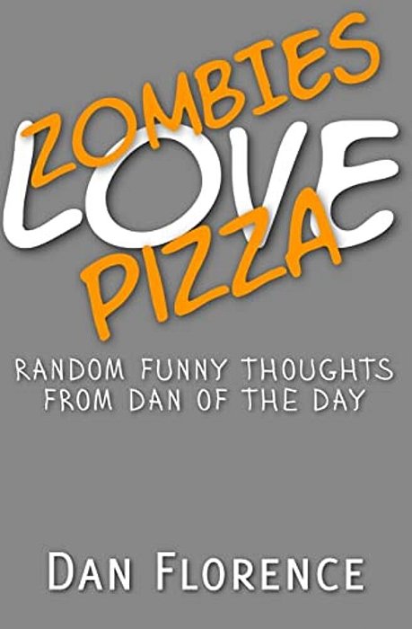 Zombies Love Pizza: Random Funny Thoughts From Dan Of The Day-..