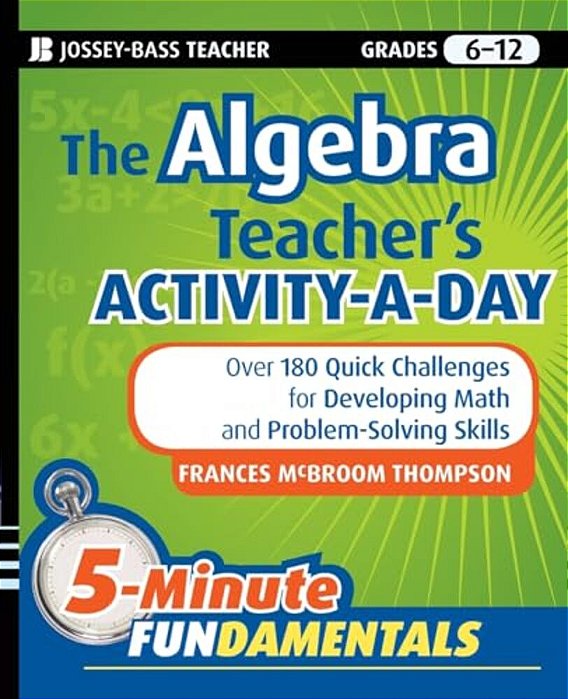 The Algebra Teacher's Activity-A-day, Grades 6-12-..