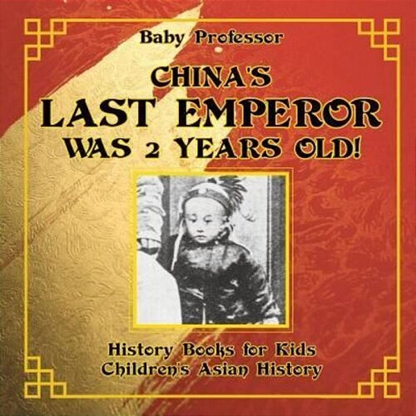 China's Last Emperor Was 2 Years Old! History Books For Kids Children's Asian History-..