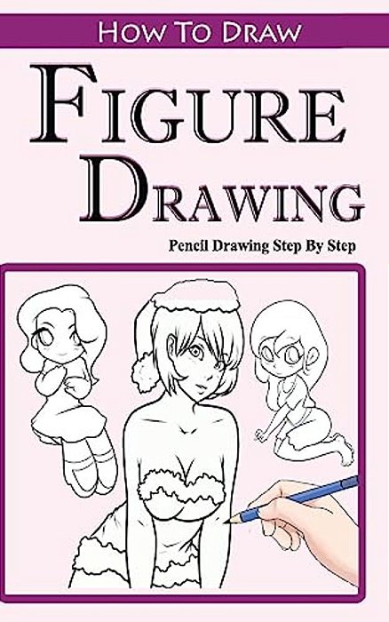 How To Draw Figures: Pencil Drawings Step By Step: Pencil Drawing Ideas For Absolute Beginners-..