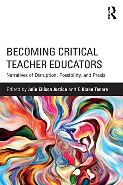 Becoming Critical Teacher Educators: Narratives Of Disruption, Possibility, And Praxis-..