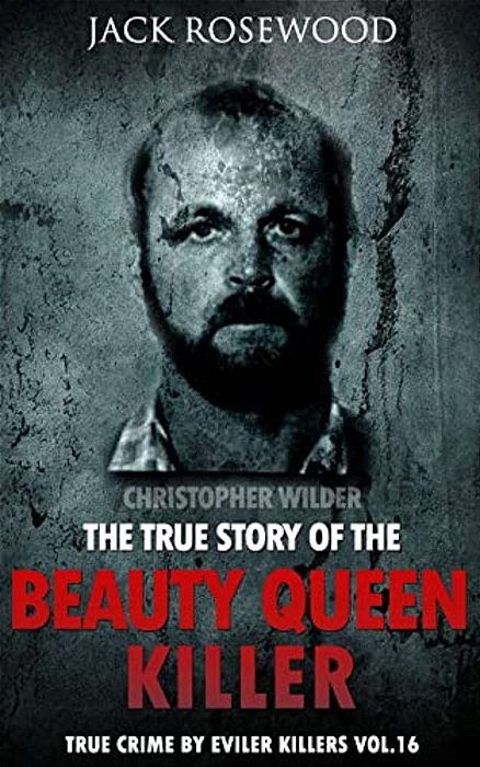Christopher Wilder: The True Story Of The Beauty Queen Killer: Historical Serial Killers And Murderers-..