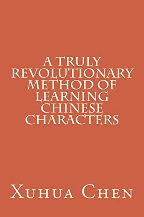 A Truly Revolutionary Method Of Learning Chinese Characters-..
