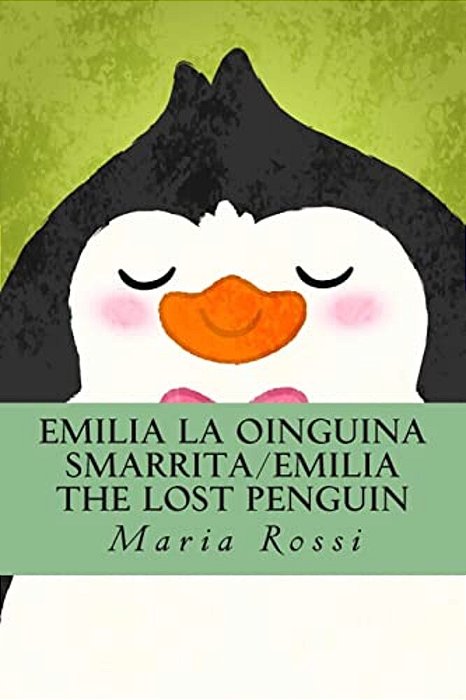 Emilia La Oinguina Smarrita/Emilia The Lost Penguin: An Italian/English Dual Language Story-..
