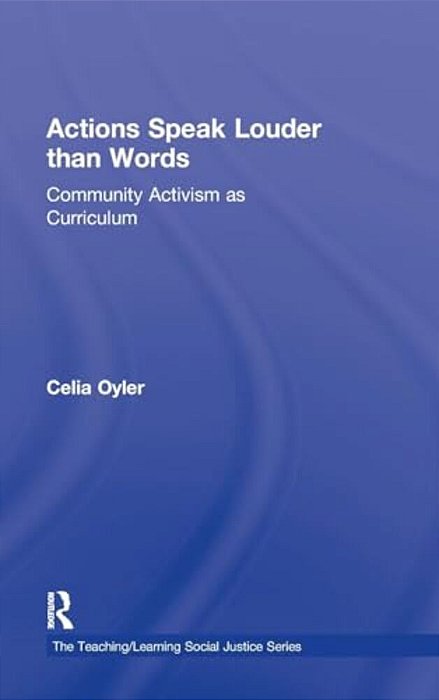 Actions Speak Louder Than Words: Community Activism As Curriculum-..