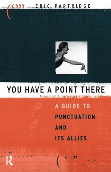 You Have A Point There: A Guide To Punctuation And Its Allies-..