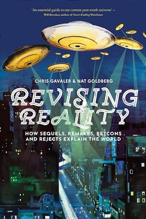 Revising Reality: How Sequels, Remakes, Retcons, And Rejects Explain The World-..