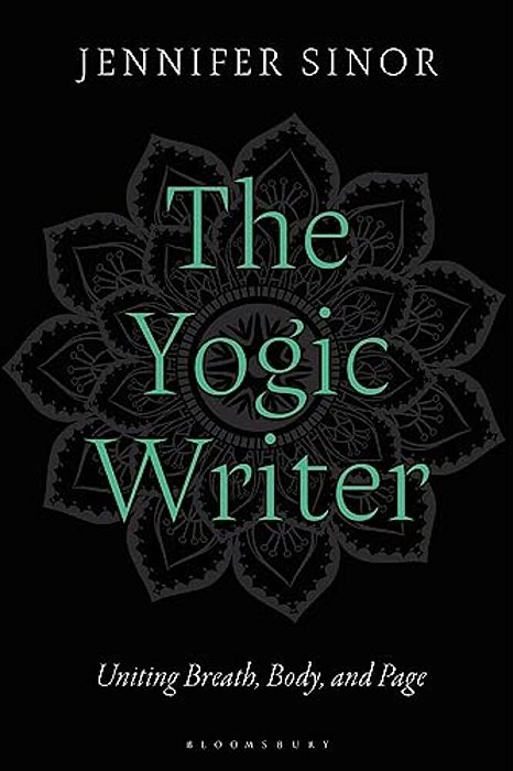 The Yogic Writer: Uniting Breath, Body, And Page-..