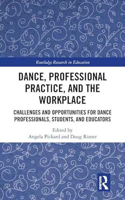 Dance, Professional Practice, And The Workplace: Challenges And Opportunities For Dance Professionals, Students, And Educators-..