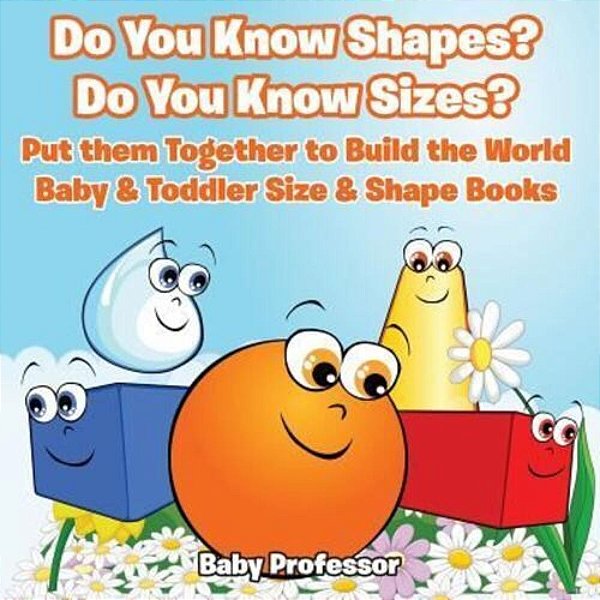 Do You Know Shapes? Do You Know Sizes? Put Them Together To Build The World - Baby & Toddler Size & Shape Books-..