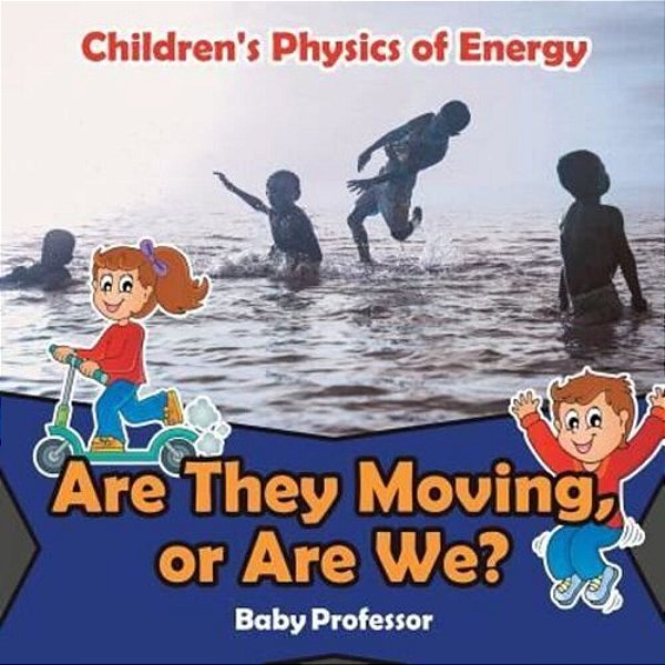 Are They Moving, Or Are We? Children's Physics Of Energy-..