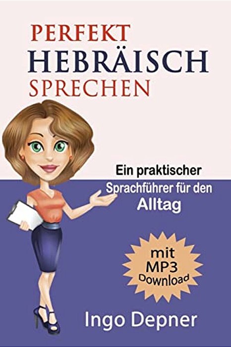 Perfekt Hebräisch Sprechen (Mit MP3 Audio-Datei): Ein Praktischer Sprachführer Für Den Alltag-..