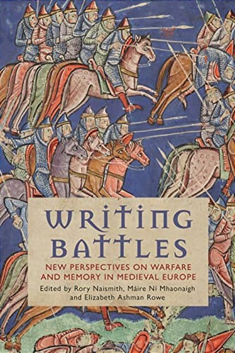 Writing Battles: New Perspectives On Warfare And Memory In Medieval Europe-..