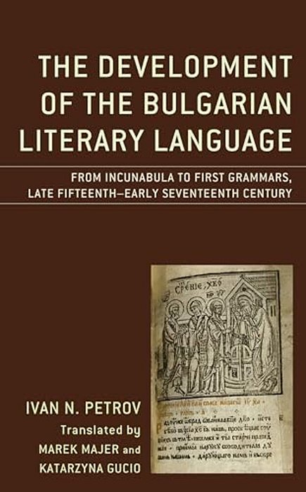 Development Of The Bulgarian Literary Language: From Incunabula To First Grammars, Late Fifteenth - Early Seventeenth Century-..