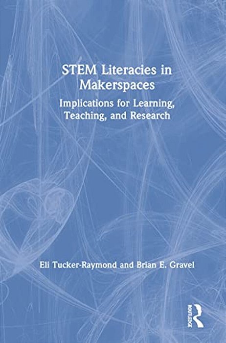 Stem Literacies In Makerspaces: Implications For Learning, Teaching, And Research-..