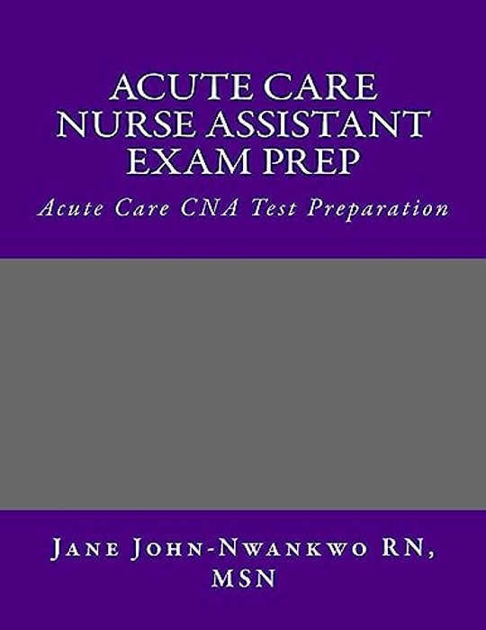 Acute Care Nurse Assistant Exam Prep: Acute Care Cna Test Preparation-..