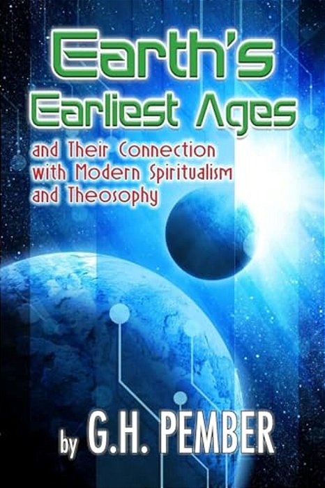 Earth's Earliest Ages: And Their Connection With Modern Spiritualism And Theosophy-..
