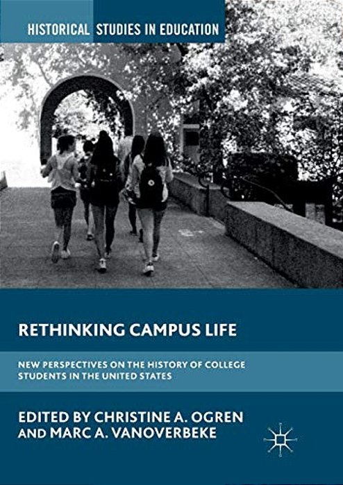 Rethinking Campus Life: New Perspectives On The History Of College Students In The United States-..