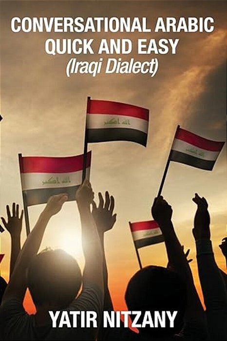 Conversational Arabic Quick And Easy: Iraqi Dialect, Iraqi Arabic, Gulf Arabic, English Arabic, Arabic English, Iraq-..