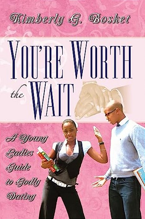 You'Re Worth The Wait A Young Ladies Guide To Godly Dating-..