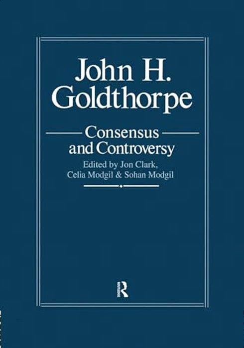 John Goldthorpe: Consensus And Controversy-..