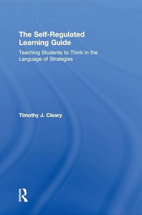 The Self-Regulated Learning Guide: Teaching Students To Think In The Language Of Strategies-..