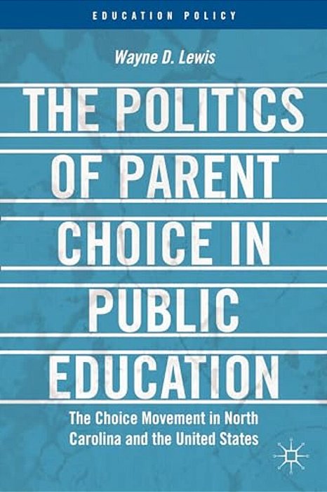 The Politics Of Parent Choice In Public Education: The Choice Movement In North Carolina And The United States-..
