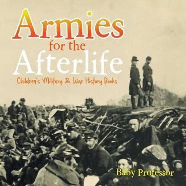 Armies For The Afterlife Children's Military & War History Books-..