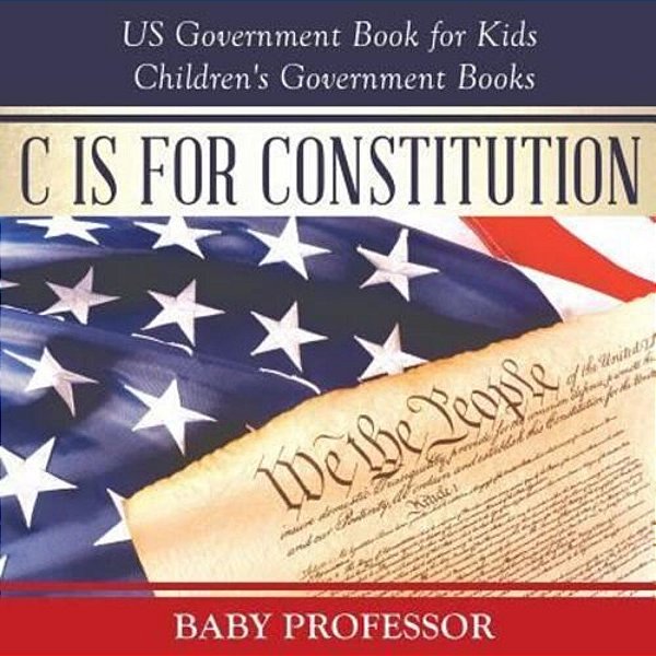 C Is For Constitution - US Government Book For Kids Children's Government Books-..