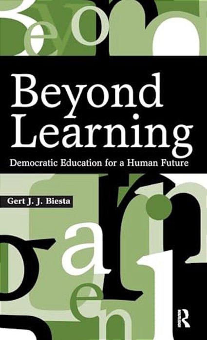 Beyond Learning: Democratic Education For A Human Future-..