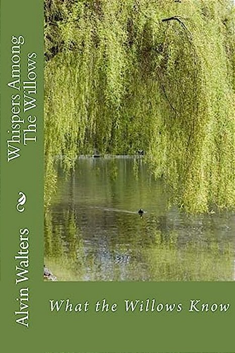 Whispers Among The Willows: What The Willows Know-..