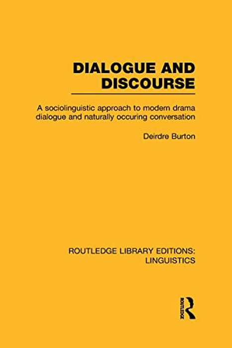 Dialogue And Discourse (Rle Linguistics C: Applied Linguistics): A Sociolinguistic Approach To Modern Drama Dialogue And Naturally Occurring Conversat-..