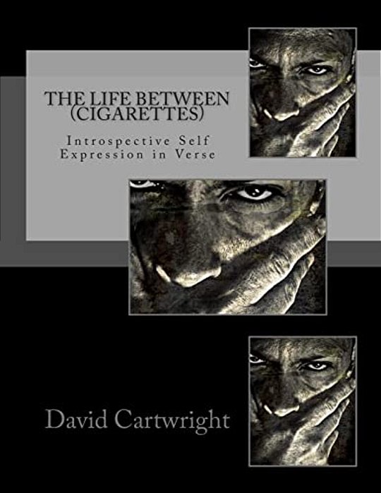 The Life Between (Cigarettes): A Collection Of Transitional Poetry-..