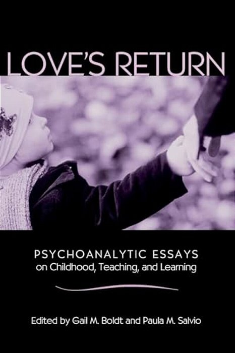 Love's Return: Psychoanalytic Essays On Childhood, Teaching, And Learning-..