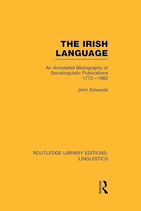 The Irish Language: An Annotated Bibliography Of Sociolinguistic Publications 1772-1982-..