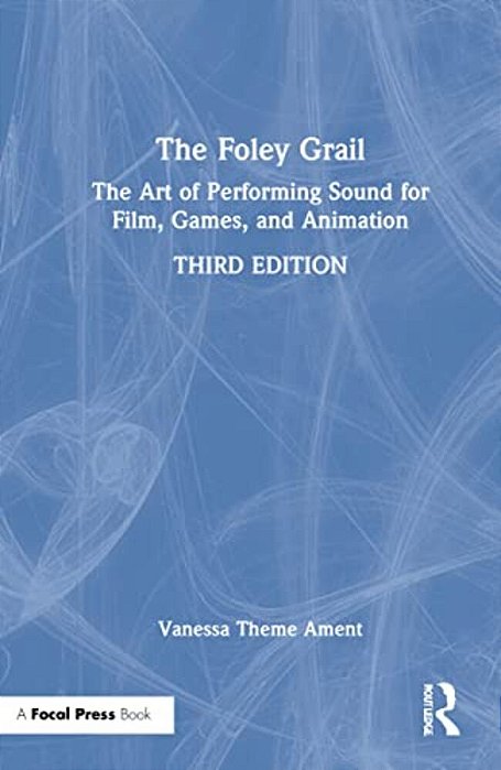 The Foley Grail: The Art Of Performing Sound For Film, Games, And Animation-..