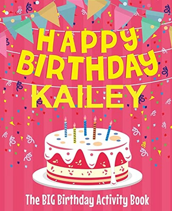 Happy Birthday Kailey - The Big Birthday Activity Book: (Personalized Children's Activity Book)-..