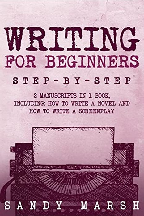 Writing For Beginners: Step-By-step - 2 Manuscripts In 1 Book - Essential Fiction Writing Skills, Creative Writing And Beginners Writing Tric-..