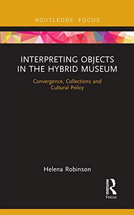 Interpreting Objects In The Hybrid Museum: Convergence, Collections And Cultural Policy-..