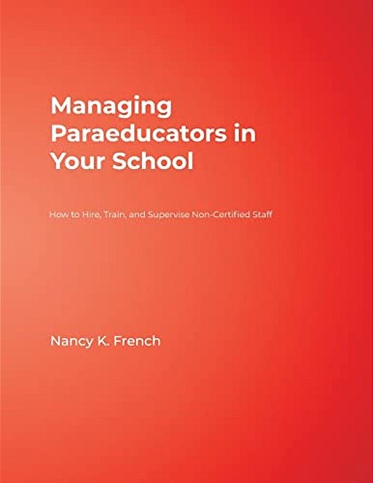 Managing Paraeducators In Your School: How To Hire, Train, And Supervise Non-Certified Staff-..
