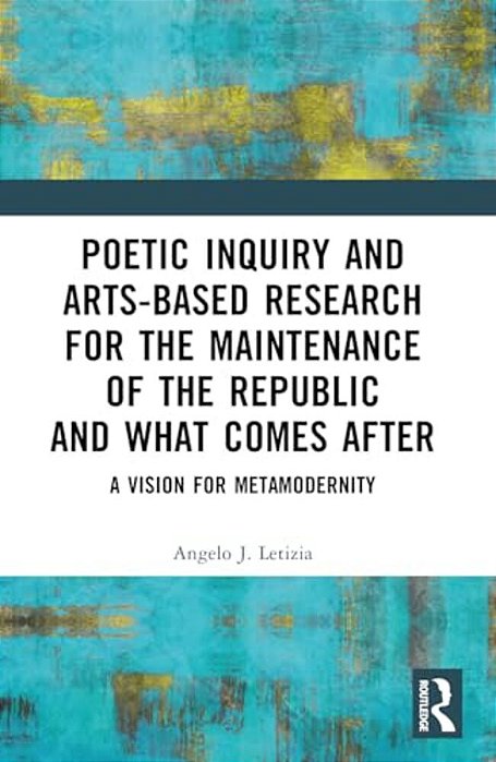 Poetic Inquiry And Arts-Based Research For The Maintenance Of The Republic And What Comes After: A Vision For Metamodernity-..