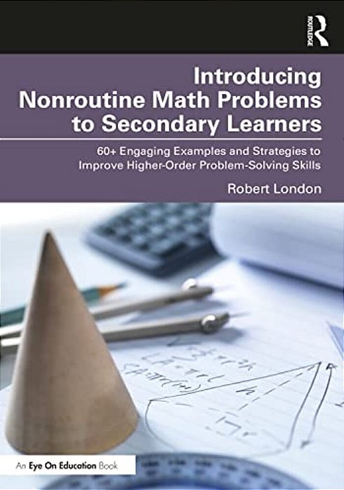 Introducing Nonroutine Math Problems To Secondary Learners: 60+ Engaging Examples And Strategies To Improve Higher-Order Problem-Solving Skills-..