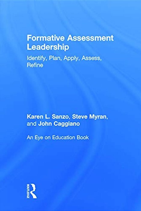 Formative Assessment Leadership: Identify, Plan, Apply, Assess, Refine-..