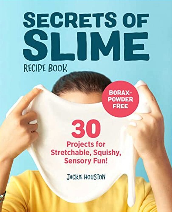 Secrets Of Slime Recipe Book: 30 Projects For Stretchable, Squishy, Sensory Fun!-..