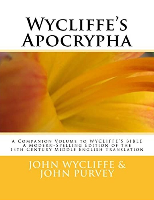 Wycliffe's Apocrypha: A Companion Volume To Wycliffe's Bible A Modern-Spelling Edition Of The 14Th Century Middle English Translation-..