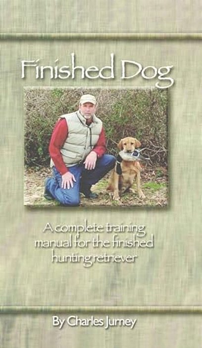 Finished Dog: A Complete Training Manual For The Finished Hunting Retriever-..
