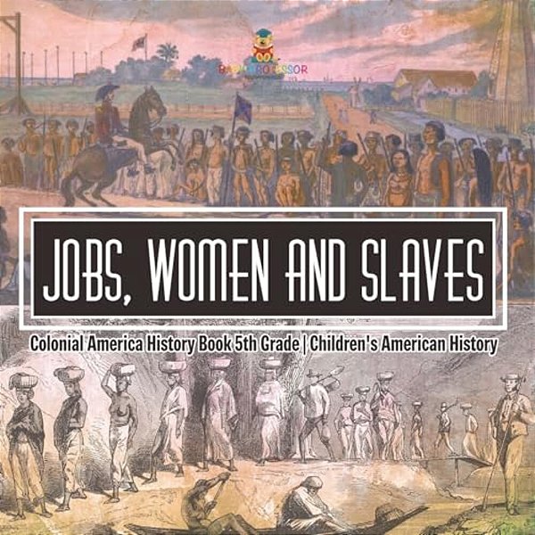 Jobs, Women And Slaves - Colonial America History Book 5Th Grade Children's American History-..