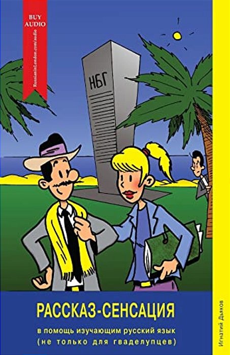 Rasskaz-Sensatsiya (The Story Sensation): For Learners Of The Russian Language (And Not Only For Guadeloupeans!)-..