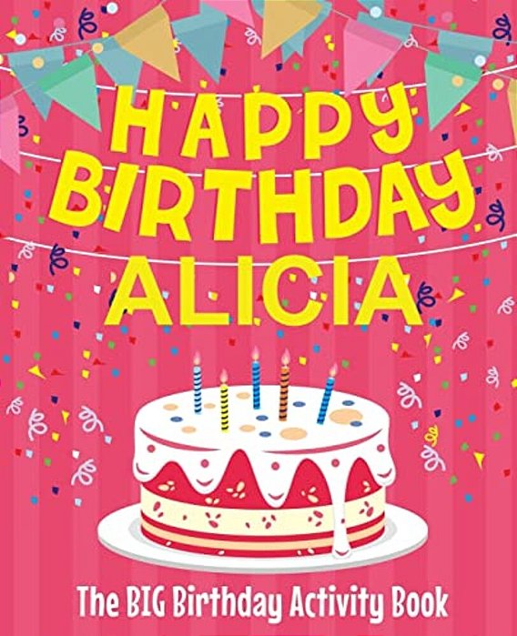 Happy Birthday Alicia - The Big Birthday Activity Book: Personalized Children's Activity Book-..