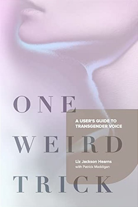 One Weird Trick: A User's Guide To Transgender Voice-..